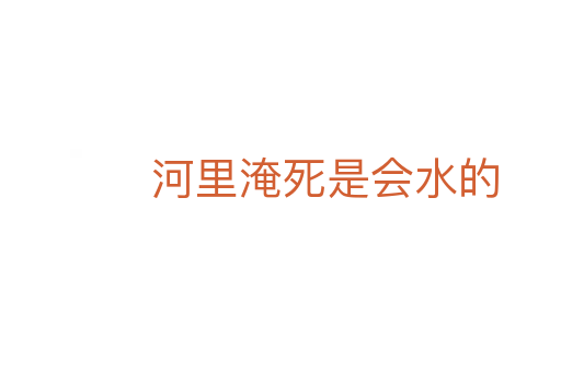 河里淹   是会水的